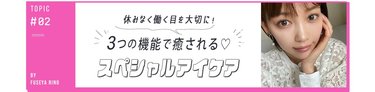 「目の疲れは頭痛やコリの原因になることも…」毎日頑張る目に♡ 3つの機能で癒してくれる【スペシャルアイケア】とは？