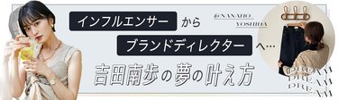 「好きなものを嫌いになるくらい、毎日向き合うことになる」インフルエンサーからブランド「neam」を立ち上げ！吉田南歩が考える”夢の叶え方”